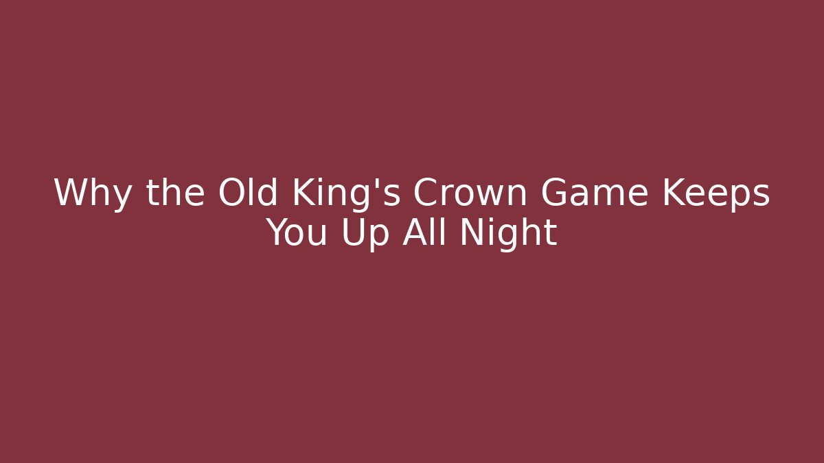 Why the Old King's Crown Game Keeps You Up All Night - Felix Cat Insurance
