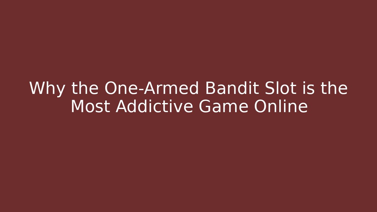 Why the One-Armed Bandit Slot is the Most Addictive Game Online