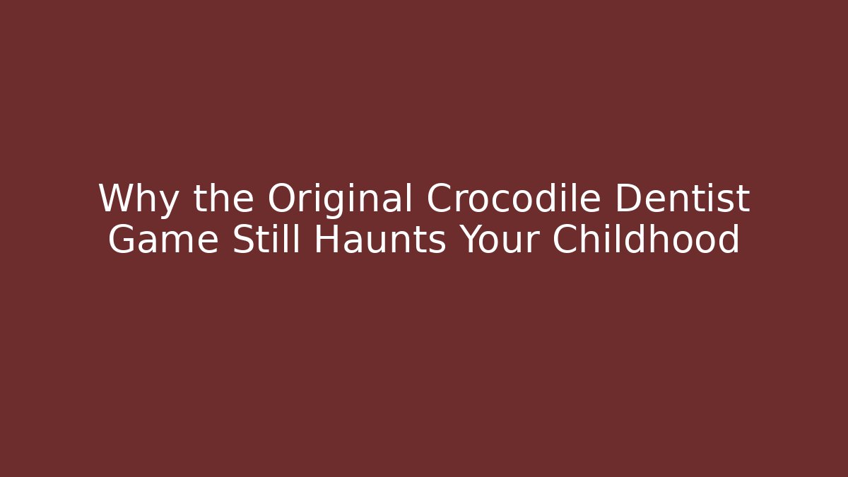 Why the Original Crocodile Dentist Game Still Haunts Your Childhood
