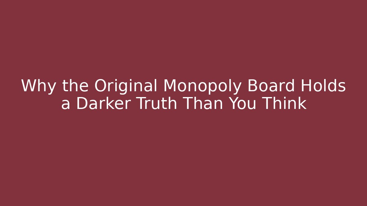 Why the Original Monopoly Board Holds a Darker Truth Than You Think