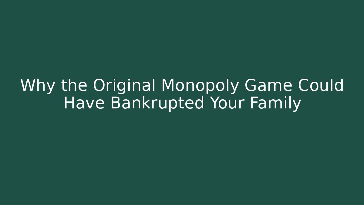 Why the Original Monopoly Game Could Have Bankrupted Your Family
