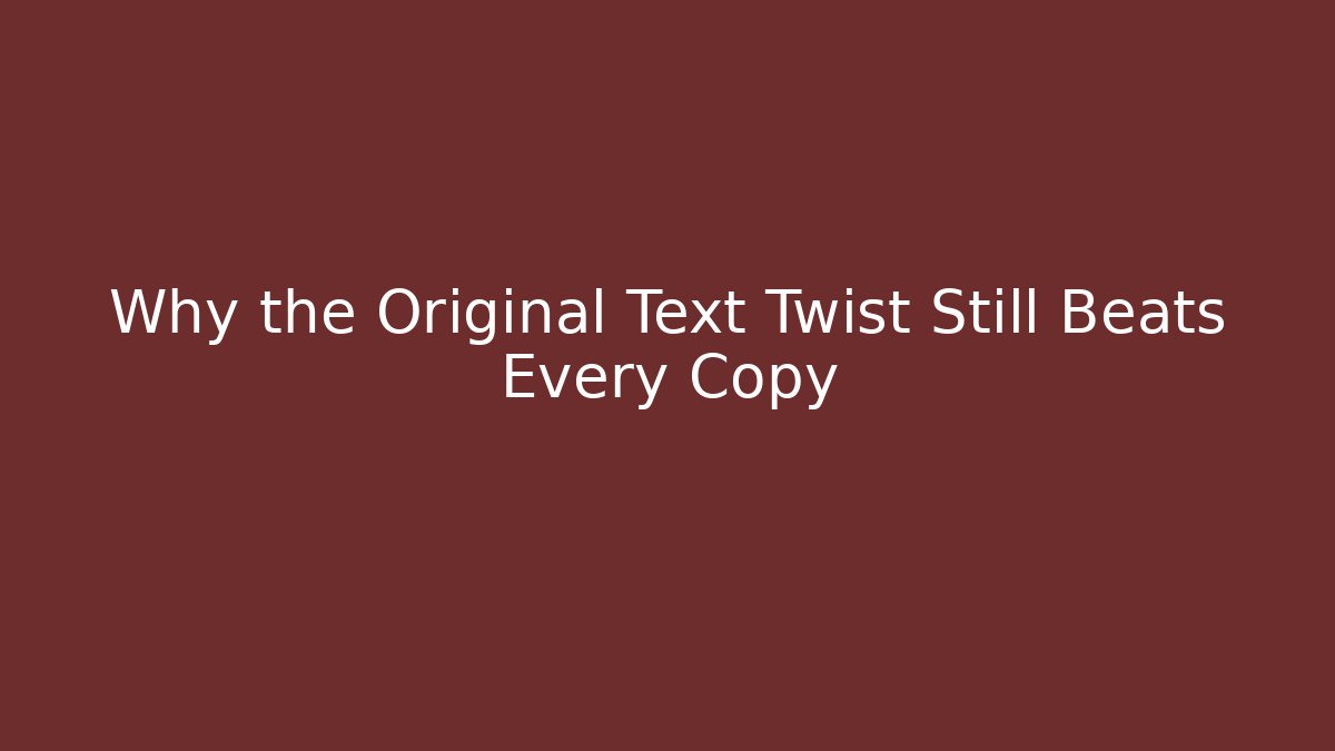 Why the Original Text Twist Still Beats Every Copy