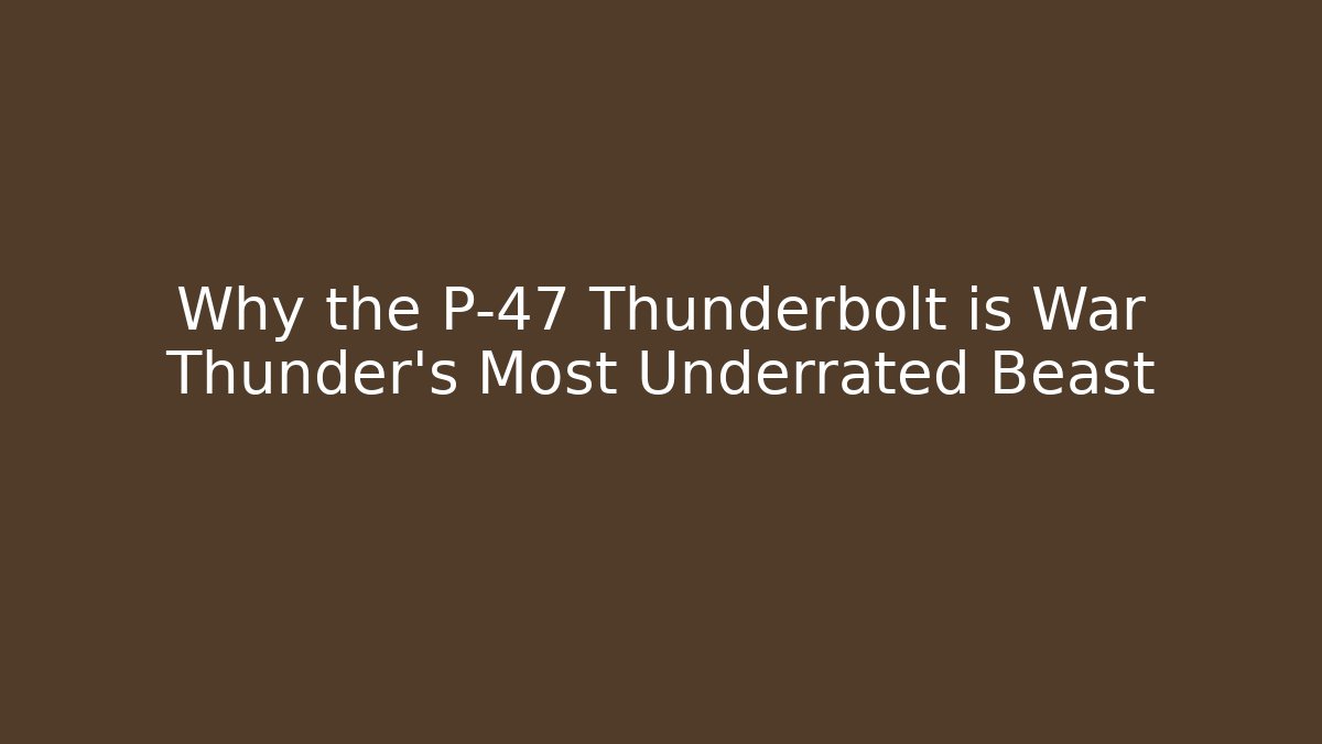 Why the P-47 Thunderbolt is War Thunder's Most Underrated Beast