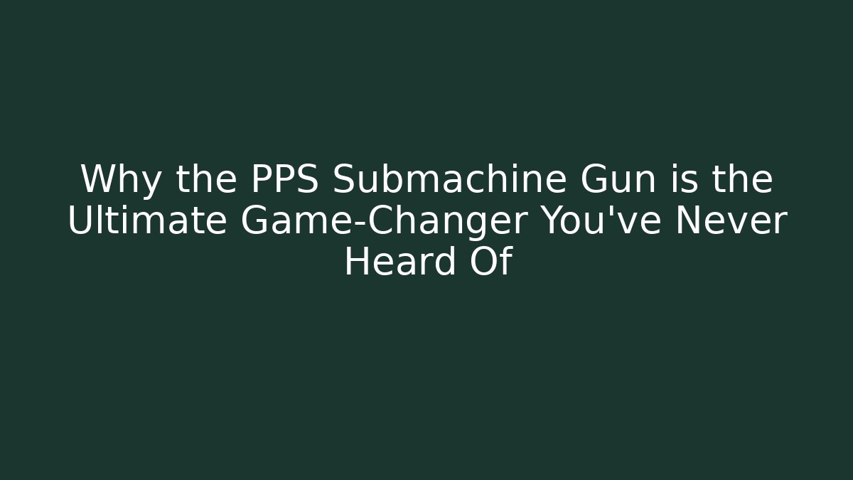 Why the PPS Submachine Gun is the Ultimate Game-Changer You’ve Never Heard Of