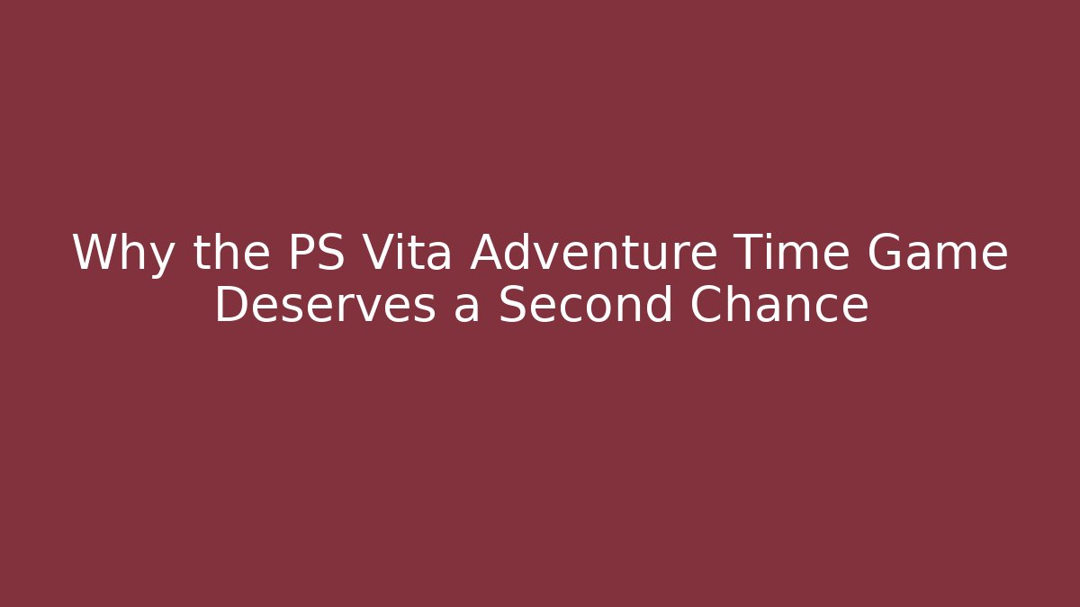 Why the PS Vita Adventure Time Game Deserves a Second Chance
