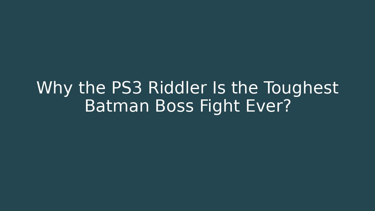 Why the PS3 Riddler Is the Toughest Batman Boss Fight Ever?