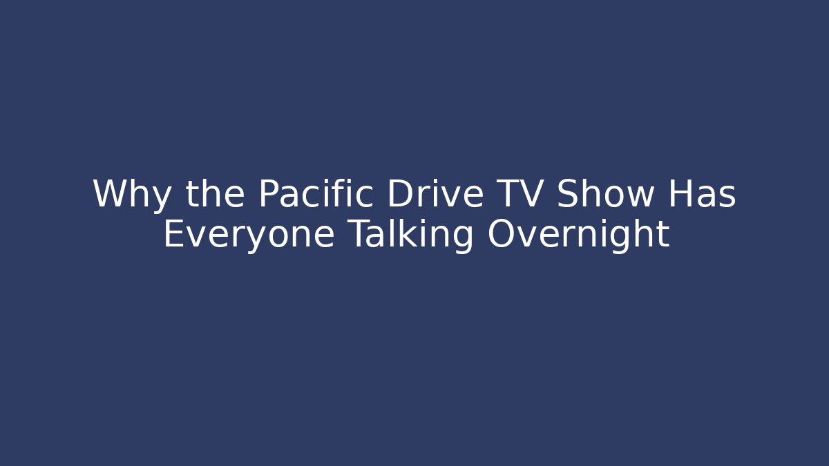 Why the Pacific Drive TV Show Has Everyone Talking Overnight - Felix Cat Insurance