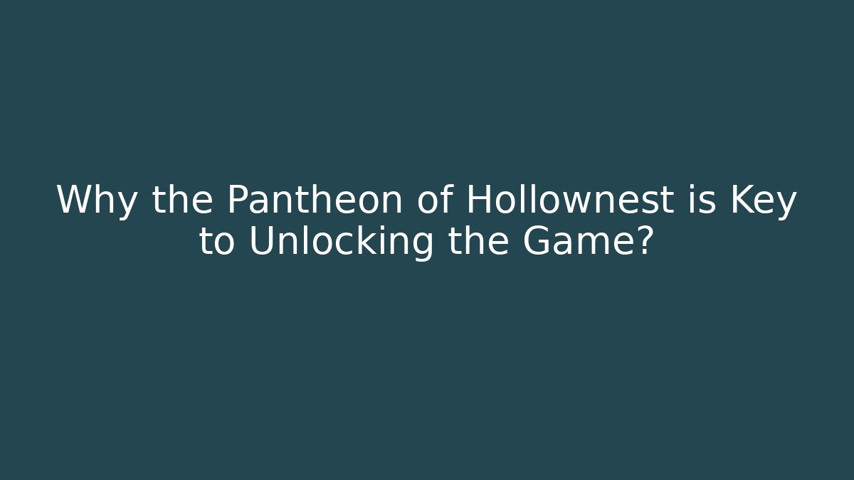 Why the Pantheon of Hollownest is Key to Unlocking the Game?