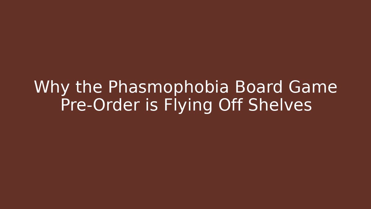 Why the Phasmophobia Board Game Pre-Order is Flying Off Shelves