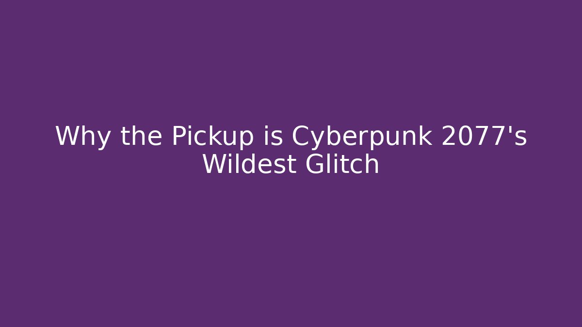Why the Pickup is Cyberpunk 2077's Wildest Glitch - Felix Cat Insurance