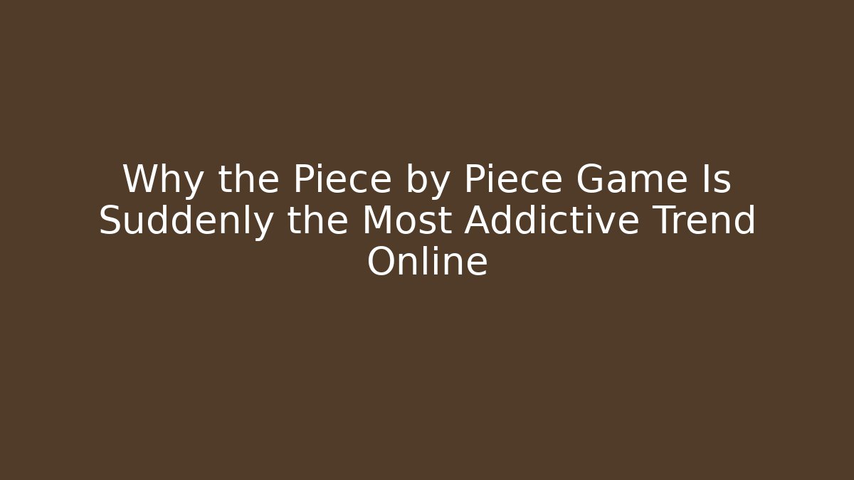 Why the Piece by Piece Game Is Suddenly the Most Addictive Trend Online