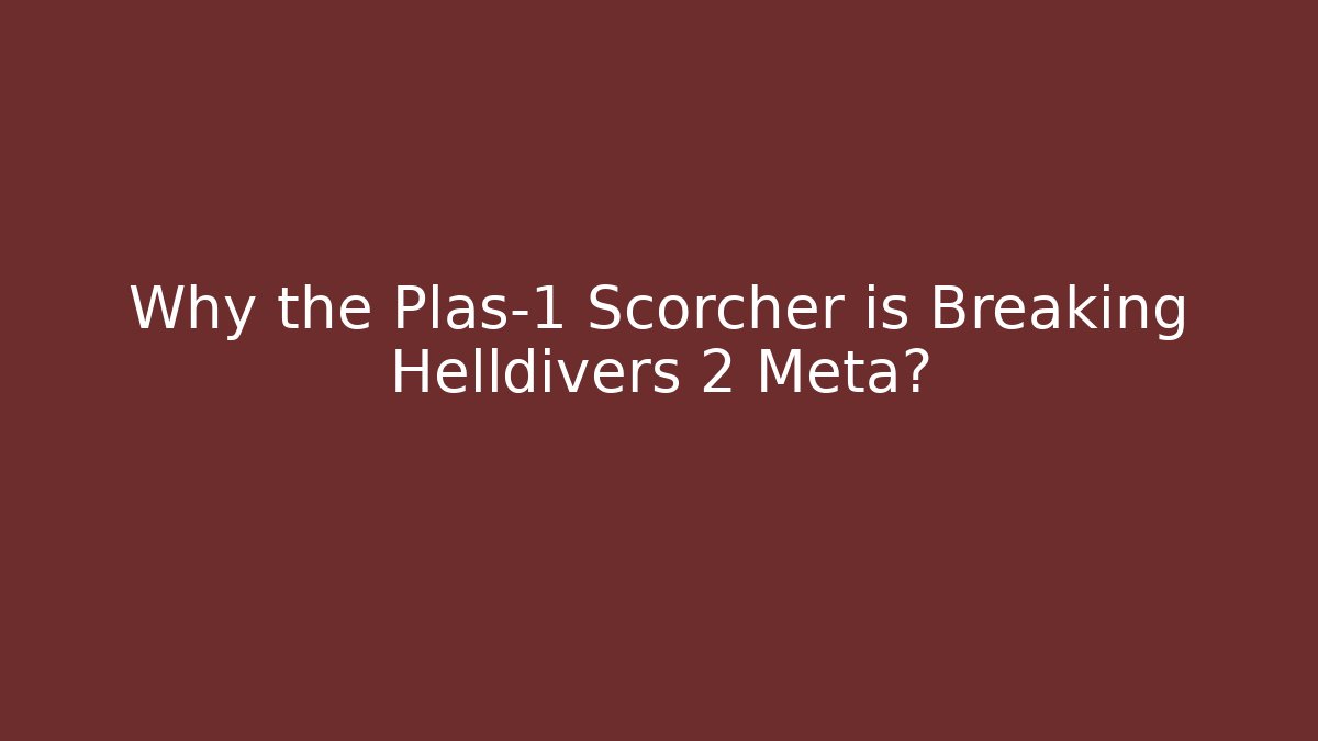 Why the Plas-1 Scorcher is Breaking Helldivers 2 Meta?