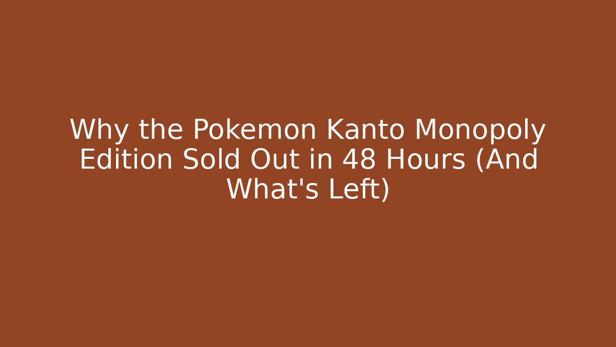 Why the Pokémon Kanto Monopoly Edition Sold Out in 48 Hours (And What's Left) - Felix Cat Insurance