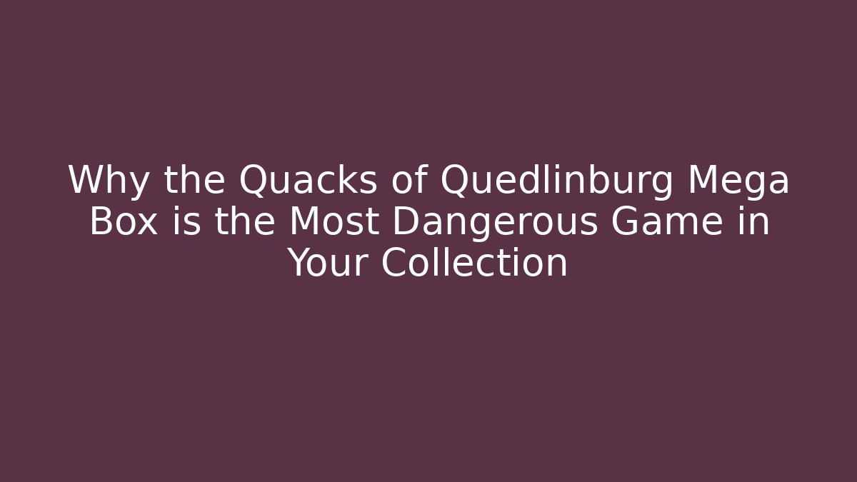 Why the Quacks of Quedlinburg Mega Box is the Most Dangerous Game in Your Collection