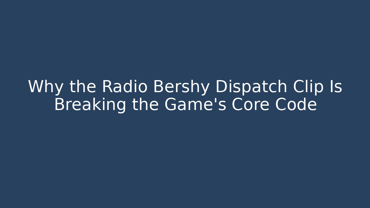 Why the Radio Bershy Dispatch Clip Is Breaking the Game’s Core Code