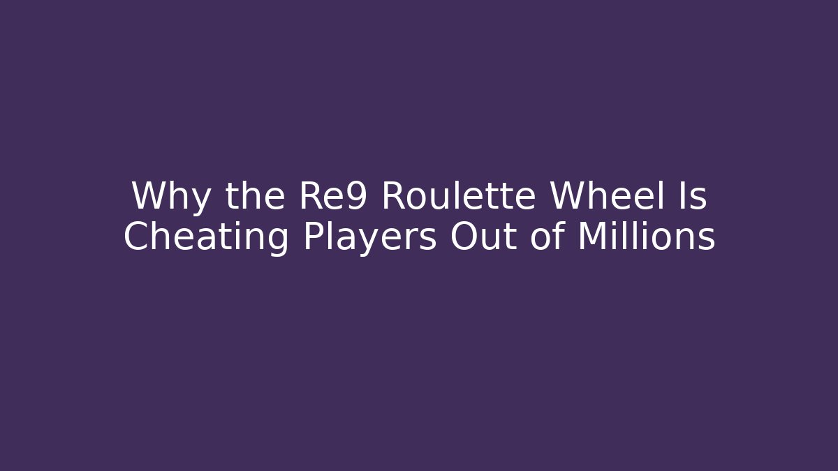 Why the Re9 Roulette Wheel Is Cheating Players Out of Millions