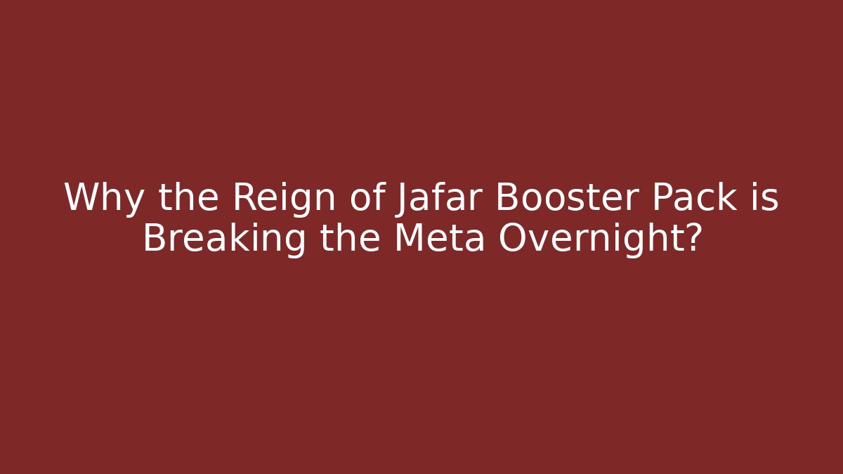 Why the Reign of Jafar Booster Pack is Breaking the Meta Overnight?