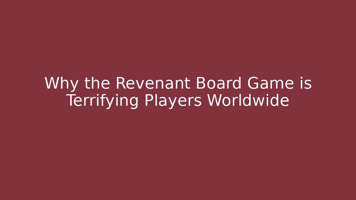 Why the Revenant Board Game is Terrifying Players Worldwide