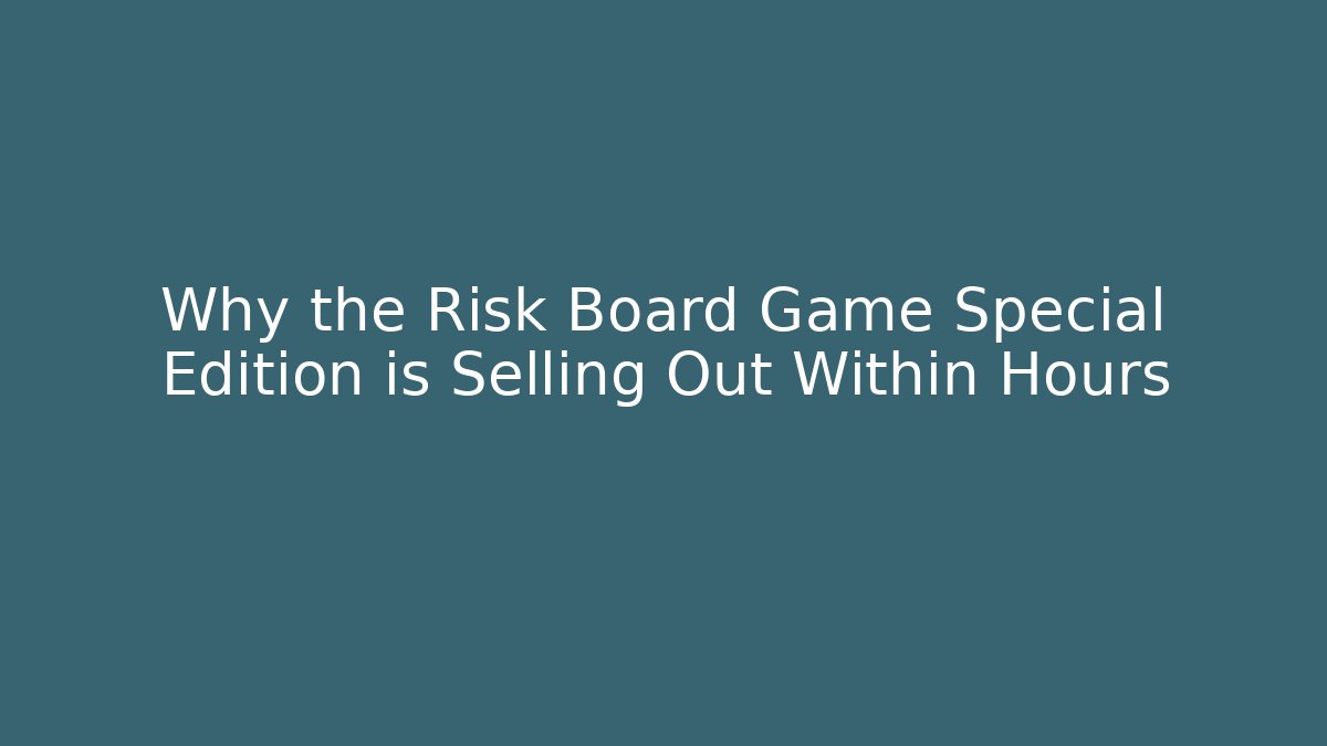 Why the Risk Board Game Special Edition is Selling Out Within Hours