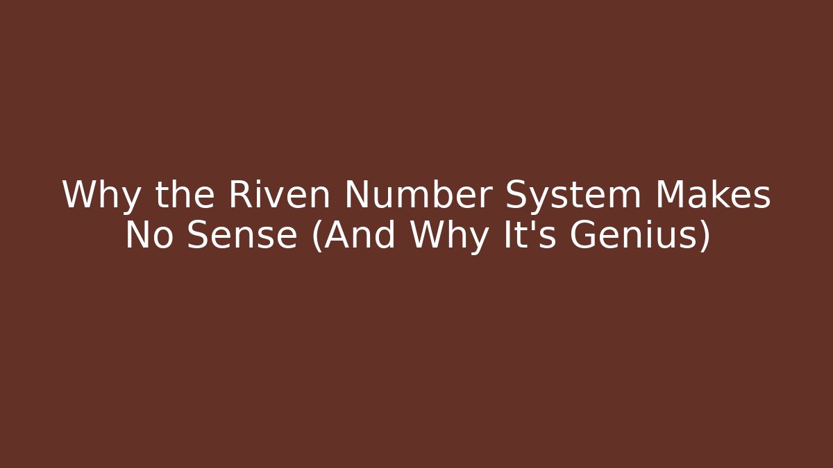 Why the Riven Number System Makes No Sense (And Why It's Genius)