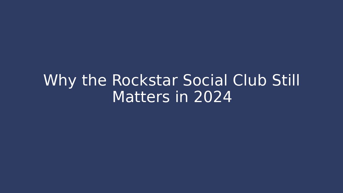 Why the Rockstar Social Club Still Matters in 2024
