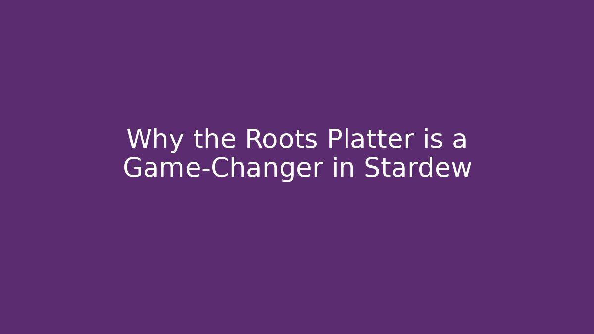 Why the Roots Platter is a Game-Changer in Stardew