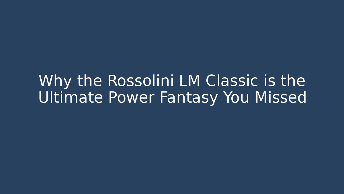 Why the Rossolini LM Classic is the Ultimate Power Fantasy You Missed