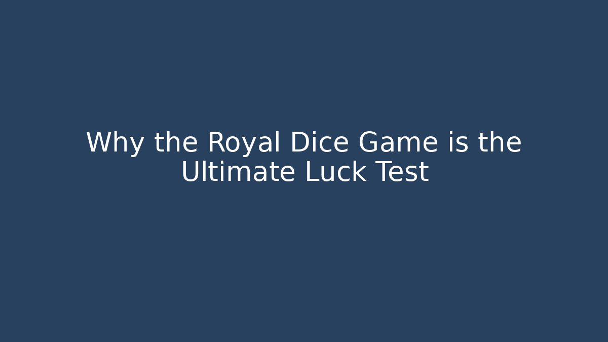 Why the Royal Dice Game is the Ultimate Luck Test - Felix Cat Insurance