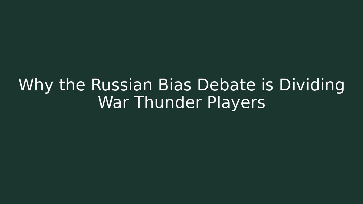 Why the Russian Bias Debate is Dividing War Thunder Players