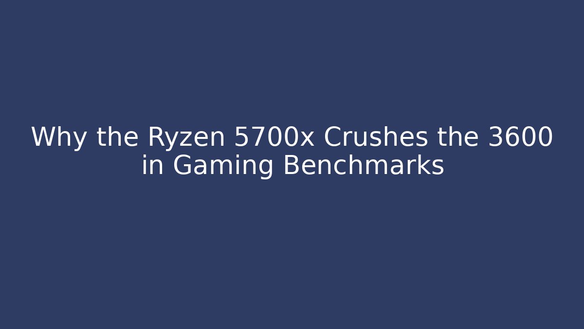 Why the Ryzen 5700x Crushes the 3600 in Gaming Benchmarks