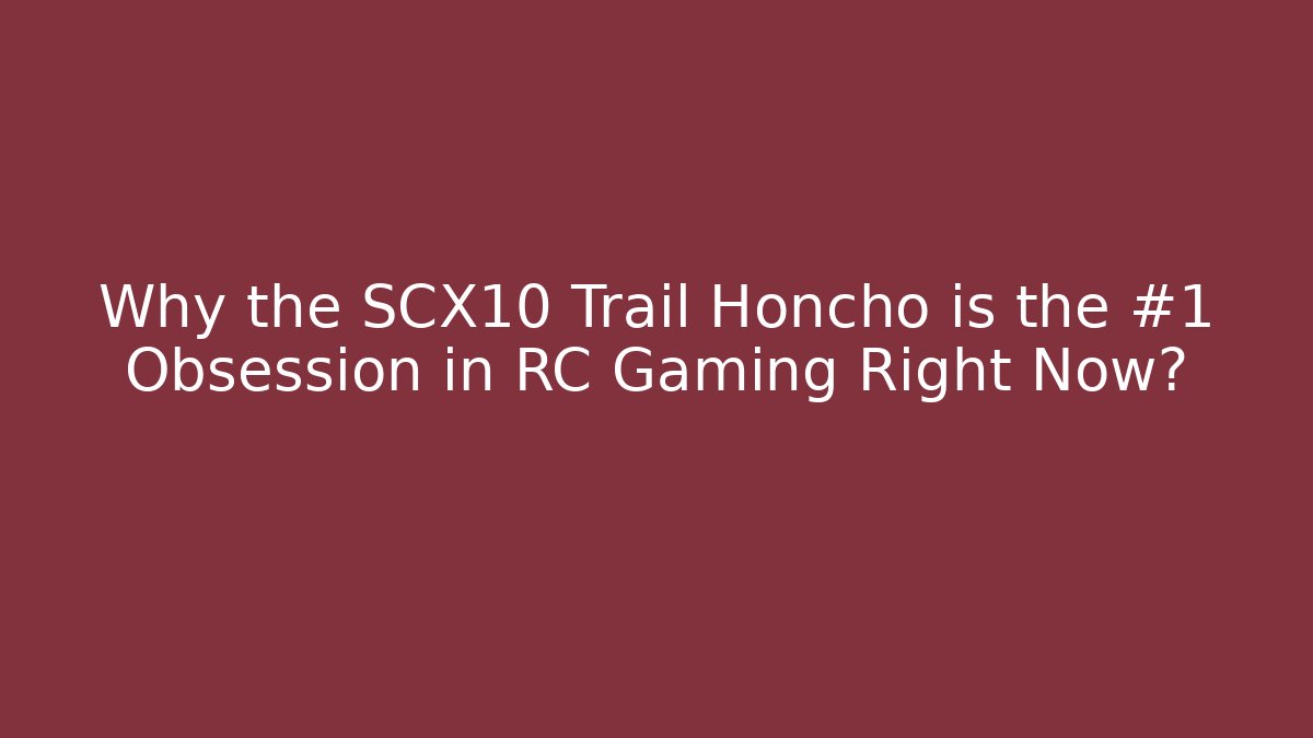 Why the SCX10 Trail Honcho is the #1 Obsession in RC Gaming Right Now?