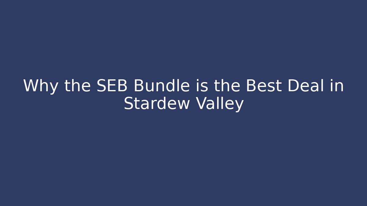 Why the SEB Bundle is the Best Deal in Stardew Valley