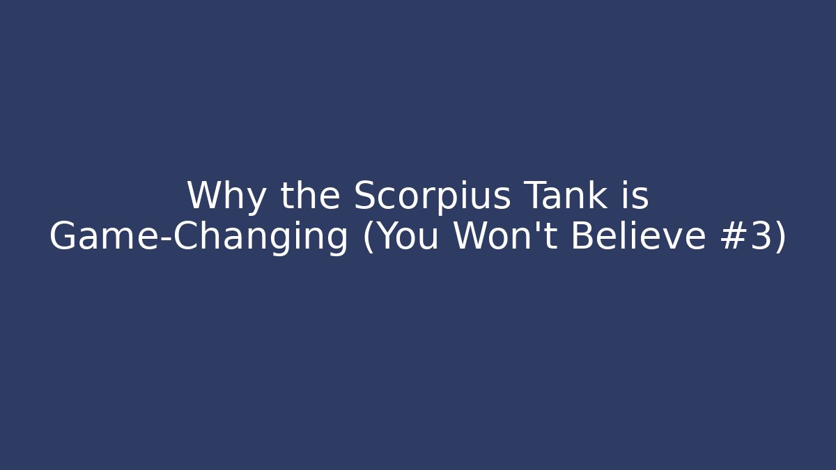 Why the Scorpius Tank is Game-Changing (You Won't Believe #3)