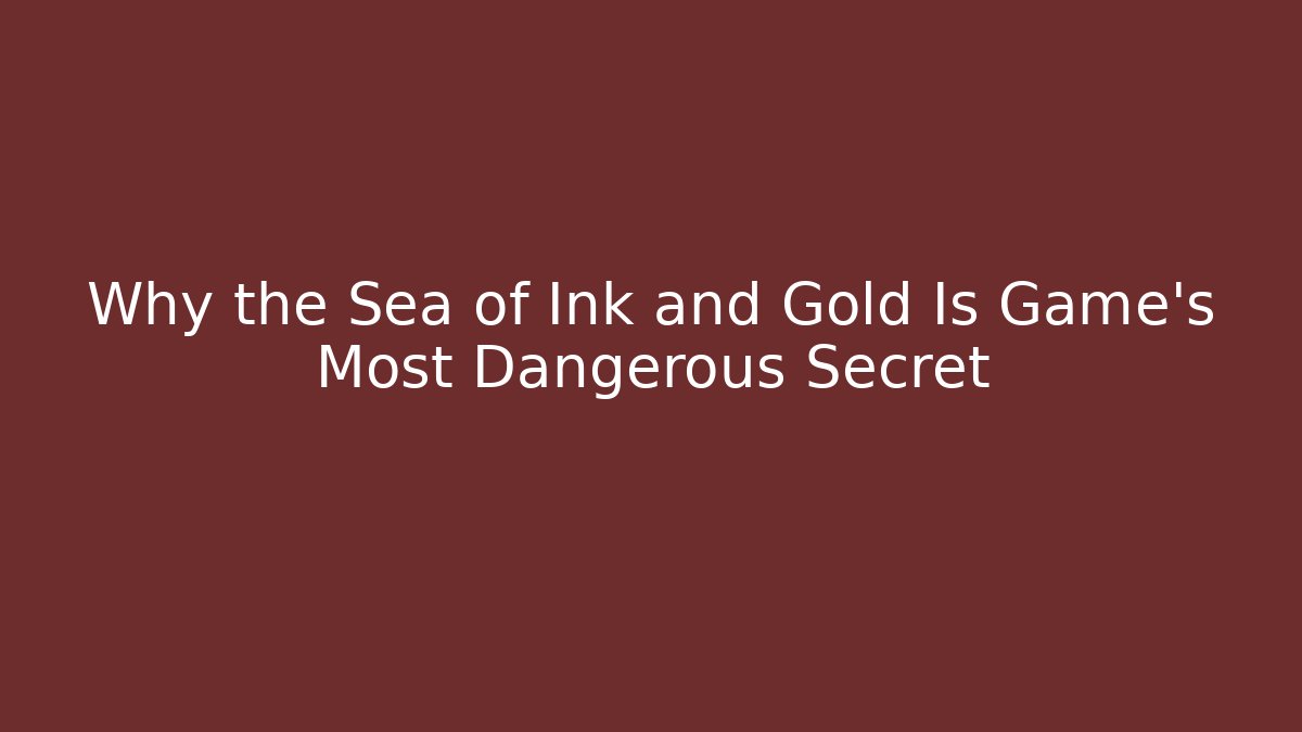 Why the Sea of Ink and Gold Is Game's Most Dangerous Secret