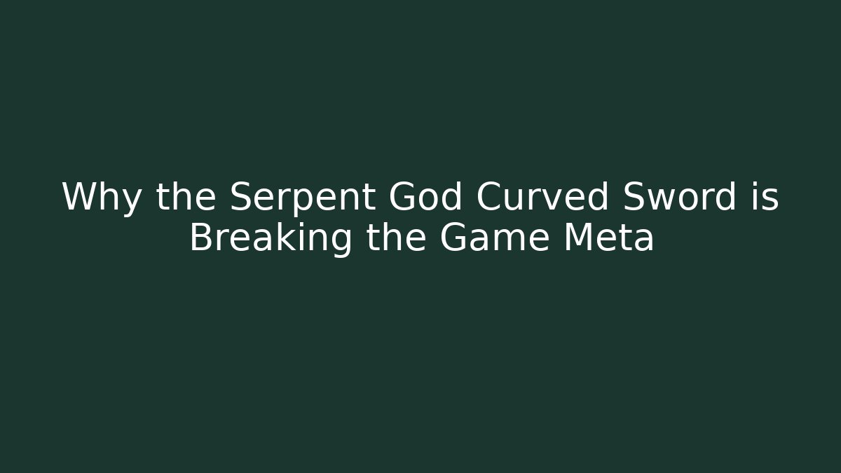Why the Serpent God Curved Sword is Breaking the Game Meta