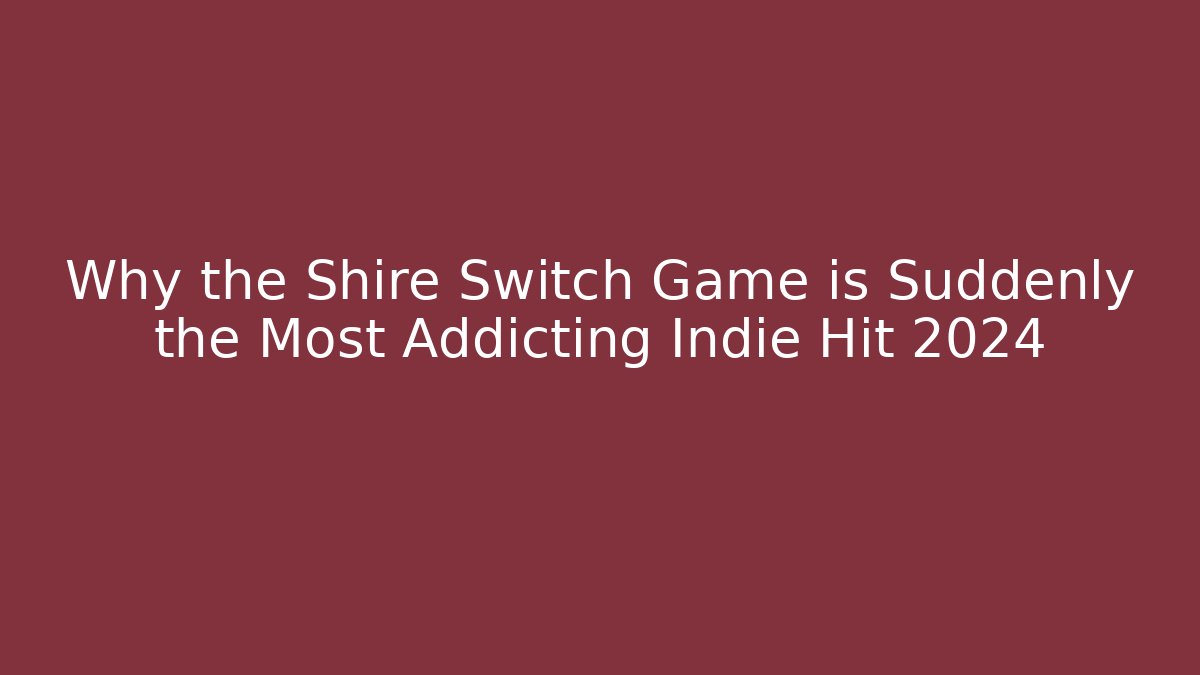 Why the Shire Switch Game is Suddenly the Most Addicting Indie Hit 2024