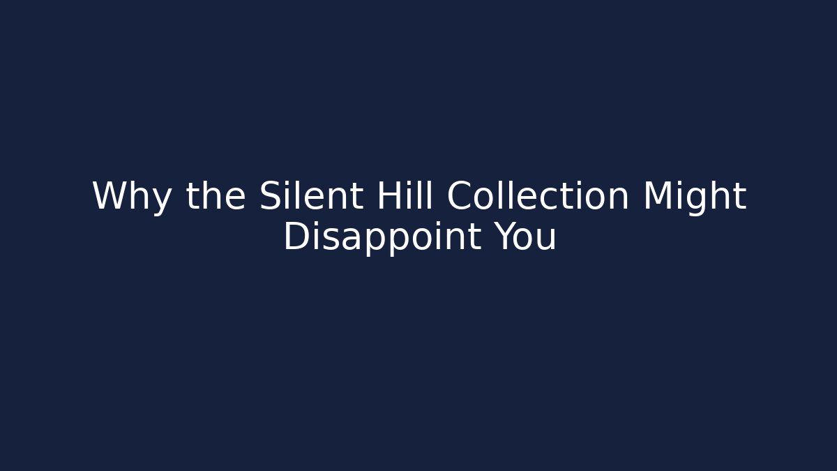 Why the Silent Hill Collection Might Disappoint You