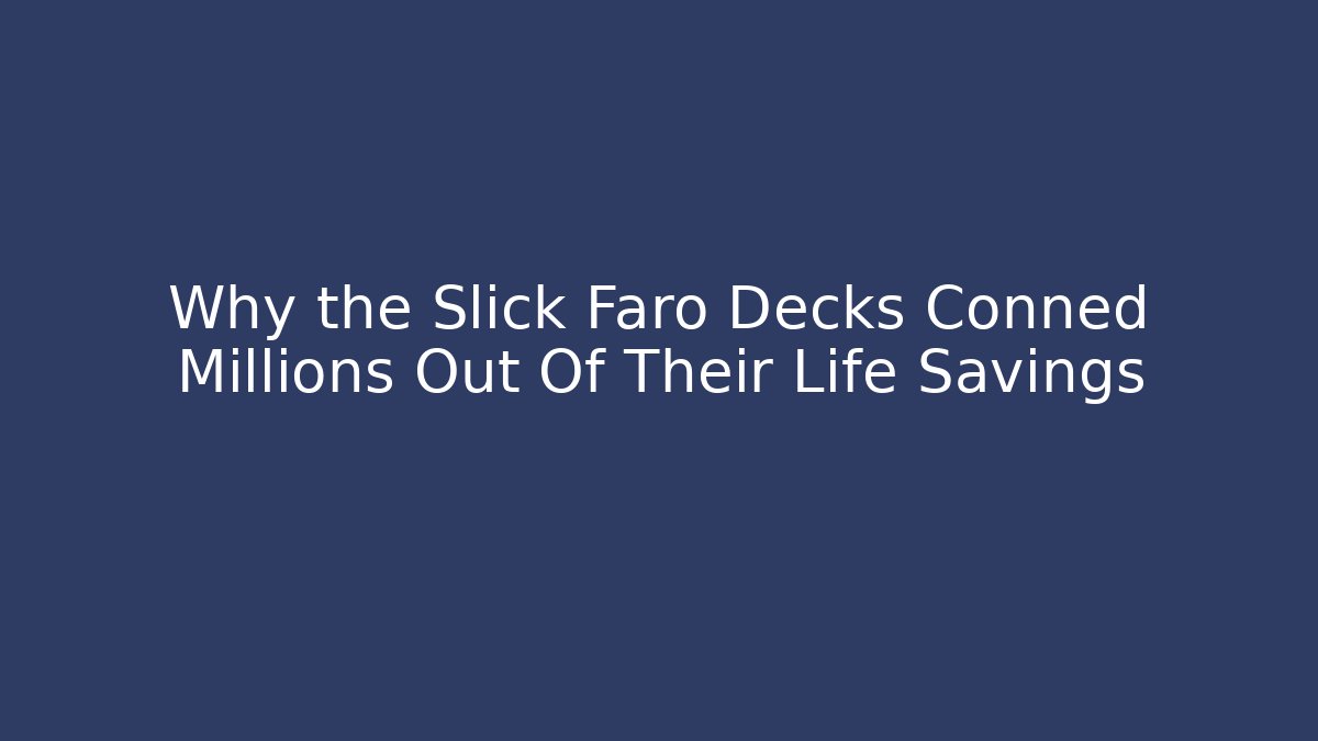 Why the Slick Faro Decks Conned Millions Out Of Their Life Savings