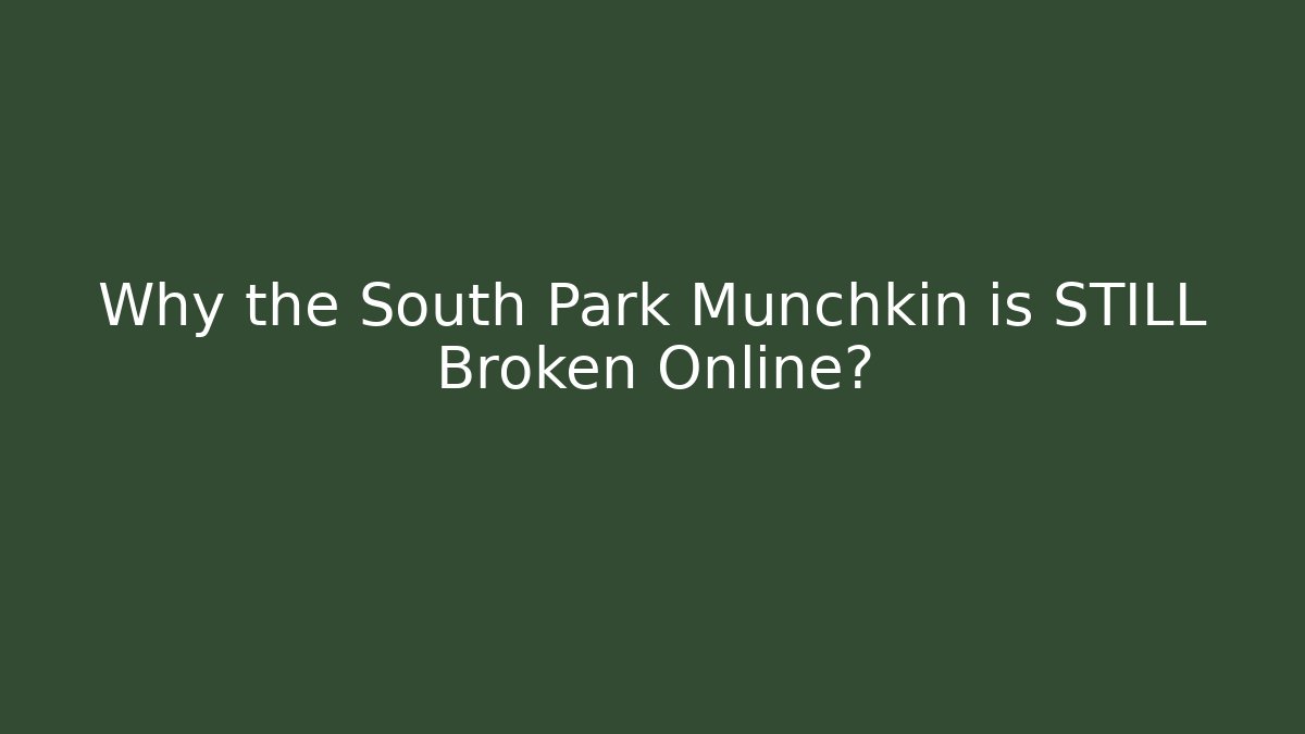 Why the South Park Munchkin is STILL Broken Online?