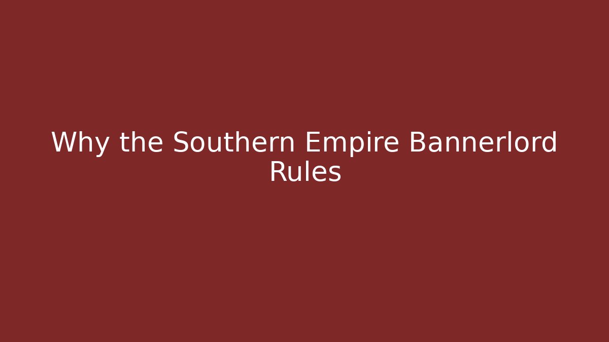 Why the Southern Empire Bannerlord Rules