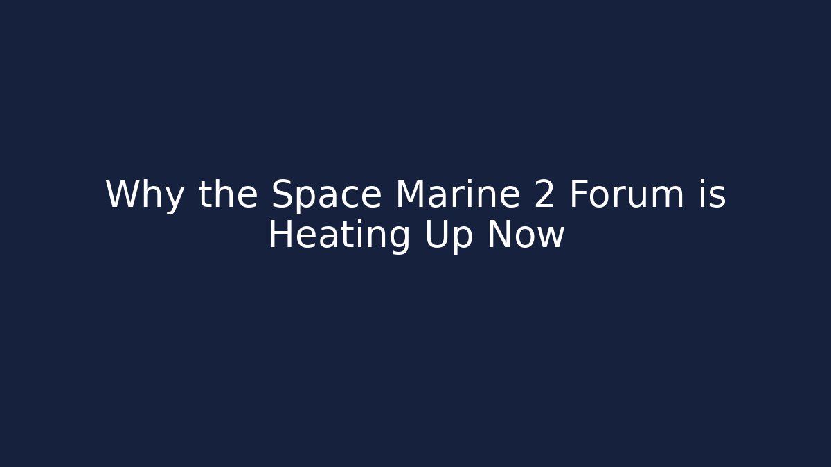 Why the Space Marine 2 Forum is Heating Up Now