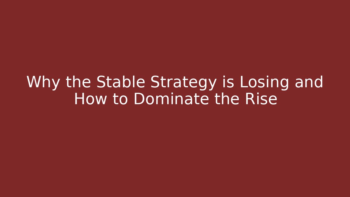 Why the Stable Strategy is Losing and How to Dominate the Rise