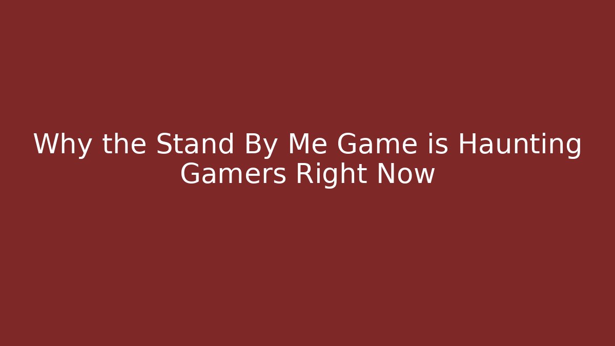 Why the Stand By Me Game is Haunting Gamers Right Now