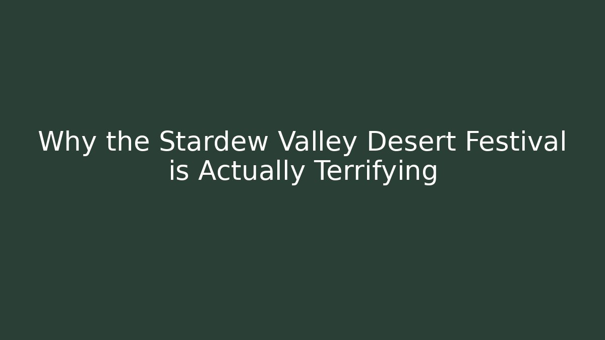 Why the Stardew Valley Desert Festival is Actually Terrifying