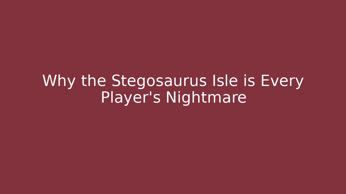 Why the Stegosaurus Isle is Every Player’s Nightmare