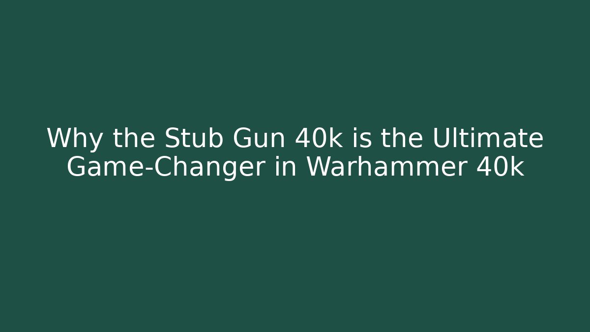 Why the Stub Gun 40k is the Ultimate Game-Changer in Warhammer 40k