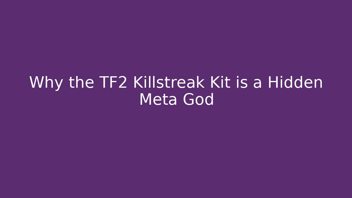 Why the TF2 Killstreak Kit is a Hidden Meta God
