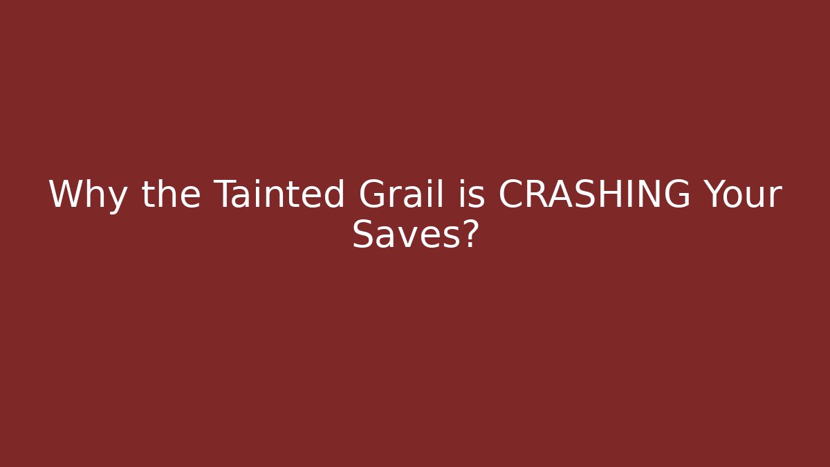 Why the Tainted Grail is CRASHING Your Saves?