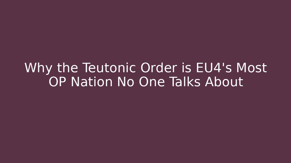 Why the Teutonic Order is EU4's Most OP Nation No One Talks About