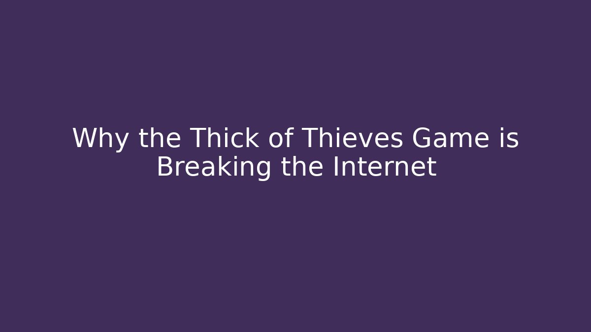 Why the Thick of Thieves Game is Breaking the Internet